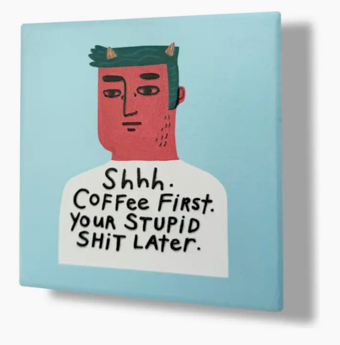 Shhh. Coffee First, Your Stupid Shit Later Coaster